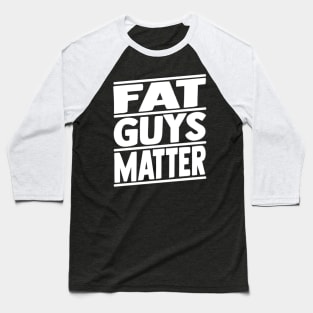 Fat Guys Matter Funny Humor Sarcastic Baseball T-Shirt